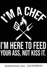 I'm a chef I'm here to feed your ass, not kiss it vector art design, eps file. design file for t-shirt. SVG, EPS cuttable design file