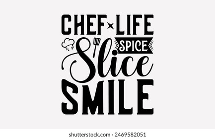 Chef Life Spice Slice Smile - Cooking T- Shirt Design, Hand Written Vector T Shirt Design, Calligraphy Graphic Illustration For Prints On Bags, Posters Vector Template.