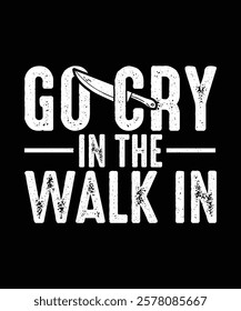 Chef T-shirt Design Go Cry In The Walk In