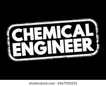 Chemical Engineer is a professional equipped with the knowledge of chemistry and other basic sciences who works principally in the chemical industry, text concept stamp