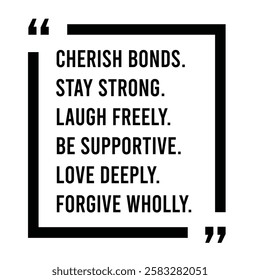 cherish bounds, stay strong, laugh freely, be supportive, love deeply, forgive wholly, inspirational design quote, motivational quotes, typography illustration lettering quotes