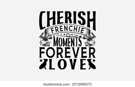 Cherish Frenchie Moments Forever Love - French Bulldog T - Shirt Design, Isolated On White Background, Illustration For Prints And Bags, Posters, Cards, Calligraphy Graphic Design. EPS 10