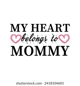 "Cherish maternal love with 'My Heart Belongs to Mommy' t shirt design. A Valentine's Day T-shirt masterpiece, expressing devotion through vector illustration."