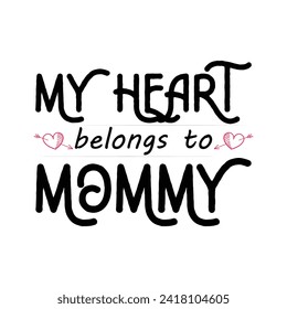 "Cherish maternal love with 'My Heart Belongs to Mommy' t shirt design. A Valentine's Day T-shirt masterpiece, expressing devotion through vector illustration."