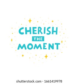 Cherish the moment hand drawn vector phrase lettering. Hand-drawn inspires and motivates the inscription. Abstract illustration with text on a white background. Dots and stars design element