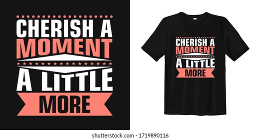 Cherish a moment a little more. Quote. Quotes design. Lettering poster. Inspirational and motivational
quotes and sayings about life.