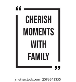 Cherish moments with family inspirational design quote, motivational quotes, typography illustration lettering quotes