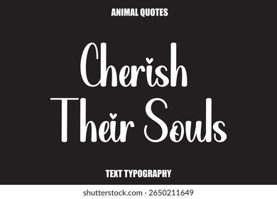Cherish Their Souls Text typography Animal Quotes