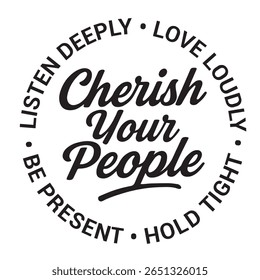 Cherish your people, listen deeply, love loudly, hold tight, be present, inspirational design quote, motivational quotes, typography illustration lettering quotes