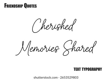 Cherished Memories Shared Typography text Friendship quote