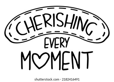 Cherishing every moment. Motivational quote.