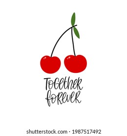 Cherries, red berries on a branch. Lettering Together forever. Perfect for postcards, posters, T-shirts or hoodies.
