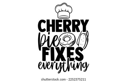 Cherry Pie Fixes Everything - Baker t shirt design, svg Files for Cutting Cricut and Silhouette, and Hand drawn lettering phrase, Handmade calligraphy vector illustration
