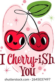 I Cherry-ish You. This playful design features cheerful cherries with expressive faces, illustrated in a 50s retro style. Decor elements include stars, with vibrant reds, soft pinks, and greens
