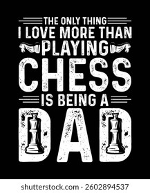 Chess T-shirt Design The Only Thing I Love More Than Playing Chess Is Being A Dad
