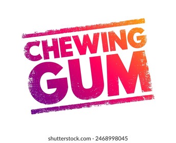 Chewing Gum - a type of confectionery made primarily of gum base, sweeteners, flavorings, and sometimes softeners and colorings, text concept stamp