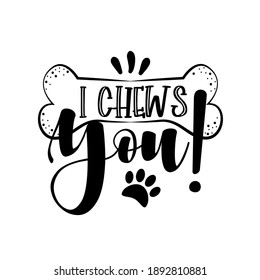 I Chews You! - Dog quote isolated on white background. Hand drawn design. Funny animals phrase for print, home decor, posters. Fun  inscription about pet.