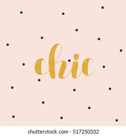 Chic. Brush hand lettering vector illustration. Inspiring quote. Motivating modern calligraphy. Great for pillow cases, prints and posters, greeting cards, home decor, apparel design and more.