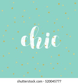 Chic. Brush hand lettering vector illustration. Inspiring quote. Motivating modern calligraphy. Great for pillow cases, prints and posters, greeting cards, home decor, apparel design and more.