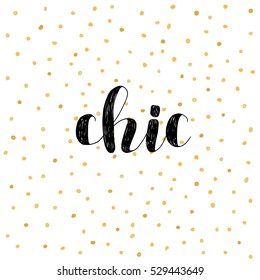 Chic. Brush hand lettering vector illustration. Inspiring quote. Motivating modern calligraphy. Great for pillow cases, prints and posters, greeting cards, home decor, apparel design and more.