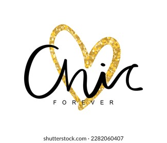 Chic forever quote slogan text. Calligraphy word and gold glitter heart shape. Vector illustration design for fashion graphics, t shirt prints.