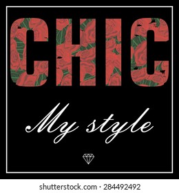 Chic, my style, vector prints for girl, women wear with floral background. Vector illustration for t-shirt or other uses.