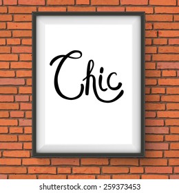 Chic Text in Black Simple Font Style Inside a White Rectangular Frame Hanging on the Brick Wall. Vector illustration.