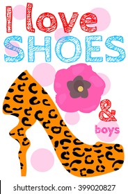 Chic T-shirt and apparel graphic design with "I love shoes and boys" text, leopard pattern in high heeled woman shoe and hand drawn flower on a white background- Eps10 Vector and illustration