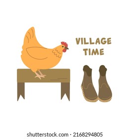 Chicken is on the bench. Nearby are rubber boots. Village time inscription. Rural life. Colorful vector isolated illustration hand drawn. Poster or print. Life in the countryside, close to nature