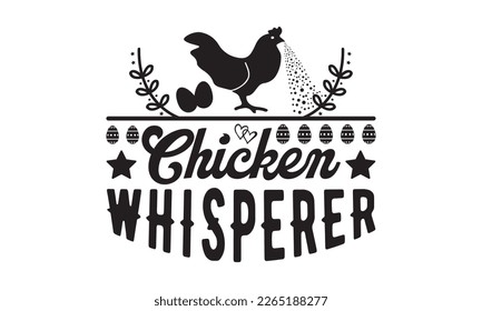 Chicken whisperer svg, Chicken svg, Hand drawn lettering phrase isolated on white background, Illustration for prints on t-shirts, bags, posters, vector