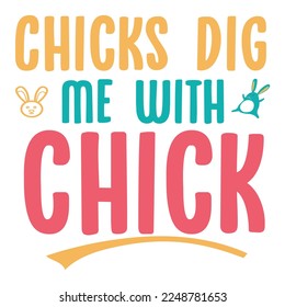 Chicks dig me with chick Spring shirt print template, Spring Easter vintage vector, Typography design for Spring Easter love, father, mother, sister, brother, boy, girl svg