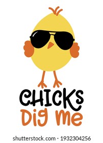 Chicks dig me - Cute chick saying. Funny calligraphy for spring holiday or Easter egg hunt. Perfect for advertising, poster, announcement or greeting card. Beautiful little yellow cock