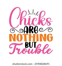 Chicks Are Nothing but Trouble, Easter day t-shirt design, Happy Easter funny t shirt design, Bunny Season, Typography vector art shirt, spring holiday, Easter Funny Quotes t-shirt for kid’s men Women