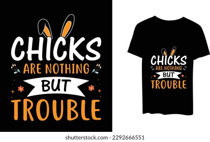 Chicks are nothing but trouble - Easter Sunday typography svg design, typography t-shirt design, For stickers, Templet, mugs, etc. Vector EPS Editable Files. eps 10.