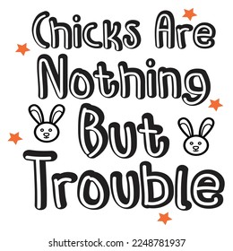 Chicks are nothing but trouble Spring shirt print template, Spring Easter vintage vector, Typography design for Spring Easter love, father, mother, sister, brother, boy, girl