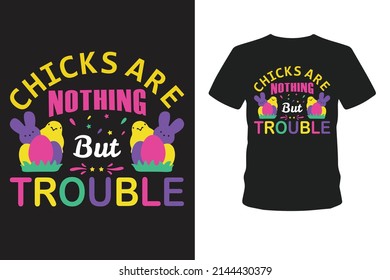 Chicks are nothing but trouble T-shirt.