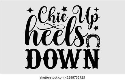 Chie up heels down- Horse Svg design, Hand drawn vintage hand lettering, Illustration for prints on t-shirts and bags, posters, cards, Isolated on white background, EPS 10