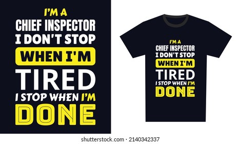 Chief Inspector T Shirt Design. I 'm a Chief Inspector I Don't Stop When I'm Tired, I Stop When I'm Done