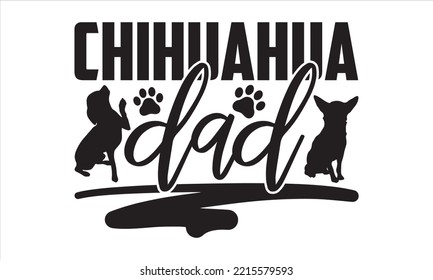 Chihuahua Dad - Chihuahua T shirt Design, Hand drawn vintage illustration with hand-lettering and decoration elements, Cut Files for Cricut Svg, Digital Download svg