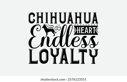 Chihuahua Heart Endless Loyalty - Chihuahua Dog t - shirt design, Hand drawn vintage lettering, illustration for prints on bags, posters Vector template, EPS 10