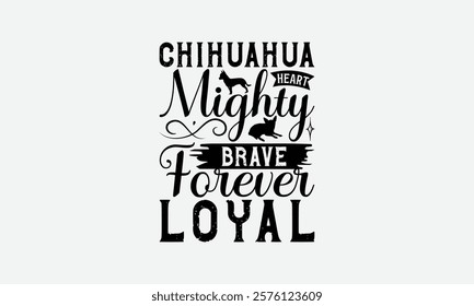 Chihuahua Heart Mighty Brave Forever Loyal - Chihuahua Dog t - shirt design, Hand drawn vintage lettering, illustration for prints on bags, posters Vector template, EPS 10