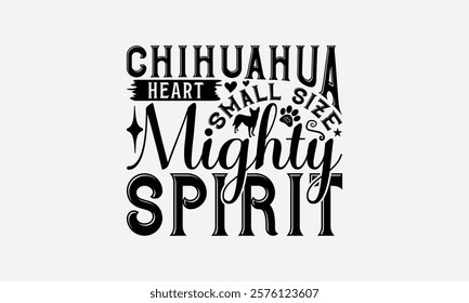 Chihuahua Heart Small Size Mighty Spirit - Chihuahua Dog t - shirt design, Hand drawn lettering phrase white background, This illustration can be used as print and bags, stationary or a poster. EPS 10