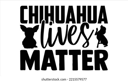 Chihuahua Lives Matter - Chihuahua T shirt Design, Modern calligraphy, Cut Files for Cricut Svg, Illustration for prints on bags, posters svg