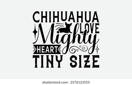 Chihuahua Love Mighty Heart Tiny Size - Chihuahua Dog t - shirt design, Hand drawn lettering phrase white background, This illustration can be used as print and bags, stationary or a poster. EPS 10