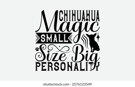 Chihuahua Magic Small Size Big Personality - Chihuahua Dog t - shirt design, Hand drawn lettering phrase for Cutting Machine, greeting card template with typography text, EPS 10