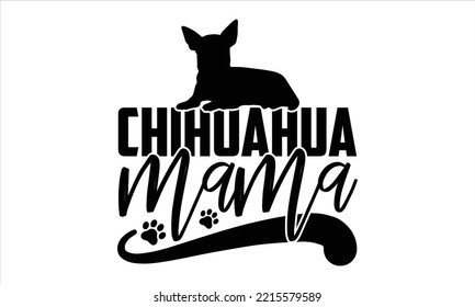Chihuahua Mama - Chihuahua T shirt Design, Hand lettering illustration for your design, Modern calligraphy, Svg Files for Cricut, Poster, EPS svg