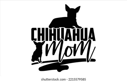 Chihuahua Mom - Chihuahua T shirt Design, Hand lettering illustration for your design, Modern calligraphy, Svg Files for Cricut, Poster, EPS svg