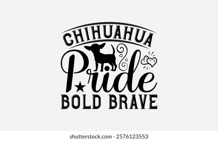 Chihuahua Pride Bold Brave - Chihuahua Dog t - shirt design, Hand drawn lettering phrase white background, This illustration can be used as print and bags, stationary or a poster. EPS 10