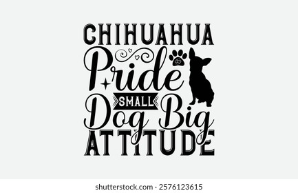 Chihuahua Pride Small Dog Big Attitude - Chihuahua Dog t - shirt design, Hand drawn vintage lettering, illustration for prints on bags, posters Vector template, EPS 10