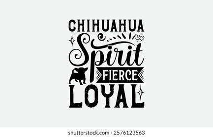 Chihuahua Spirit Fierce Loyal - Chihuahua Dog t - shirt design, Hand drawn lettering phrase for Cutting Machine, greeting card template with typography text, EPS 10